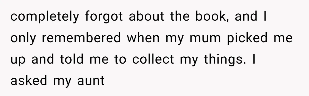 Study Time Turned into Craft Time as an Aunt Steamrolls a Student’s Simple Request completely forgot about the book, and I only remembered when my mum picked me up and told me to collect my things. I asked my aunt