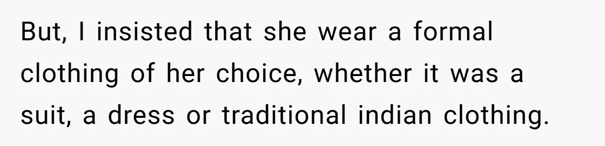 But, I insisted that she wear a formal clothing of her choice, whether it was a suit, a dress or traditional indian clothing.