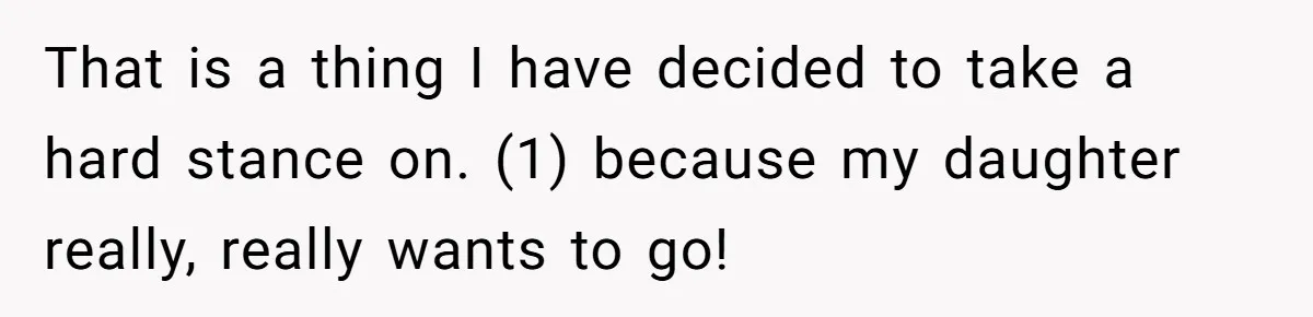 That is a thing I have decided to take a hard stance on. (1) because my daughter really, really wants to go!