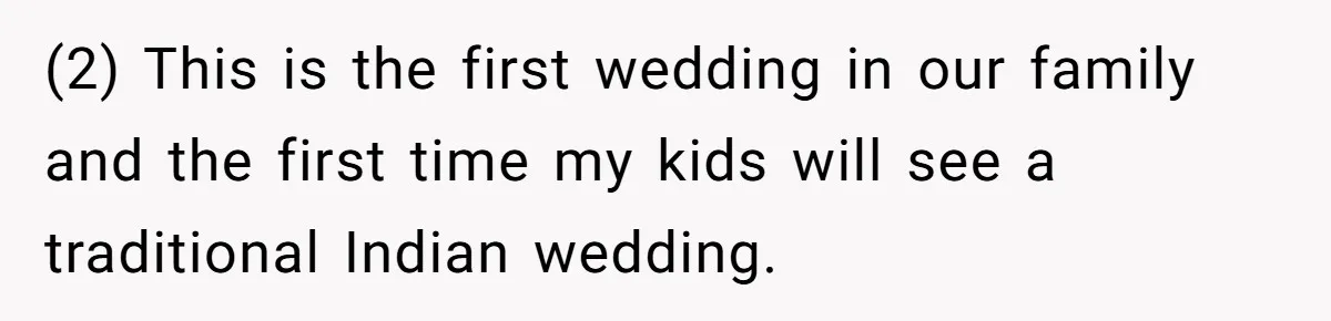 (2) This is the first wedding in our family and the first time my kids will see a traditional Indian wedding.