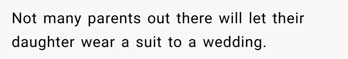 Not many parents out there will let their daughter wear a suit to a wedding.
