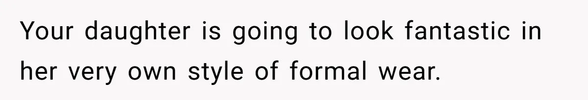 Your daughter is going to look fantastic in her very own style of formal wear.