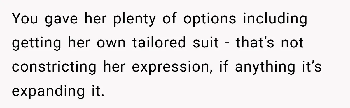You gave her plenty of options including getting her own tailored suit - that’s not constricting her expression, if anything it’s expanding it.