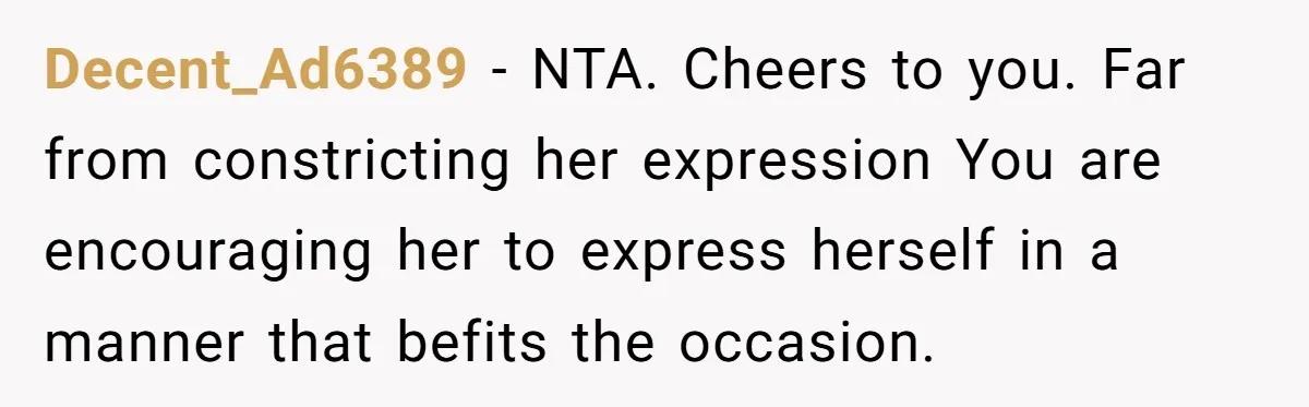Decent_Ad6389 − NTA. Cheers to you. Far from constricting her expression You are encouraging her to express herself in a manner that befits the occasion.