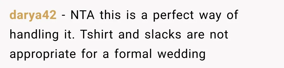 darya42 − NTA this is a perfect way of handling it. Tshirt and slacks are not appropriate for a formal wedding