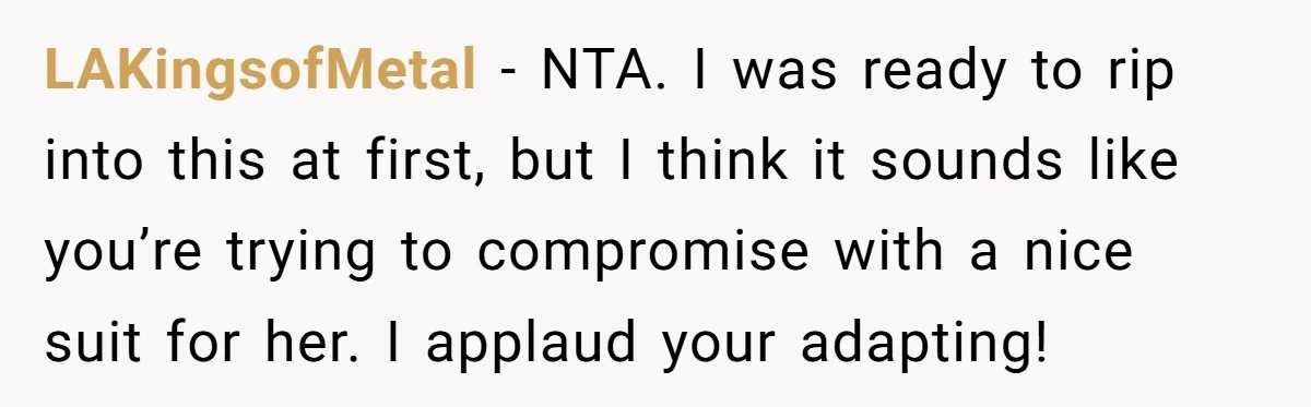 LAKingsofMetal − NTA. I was ready to rip into this at first, but I think it sounds like you’re trying to compromise with a nice suit for her. I applaud...