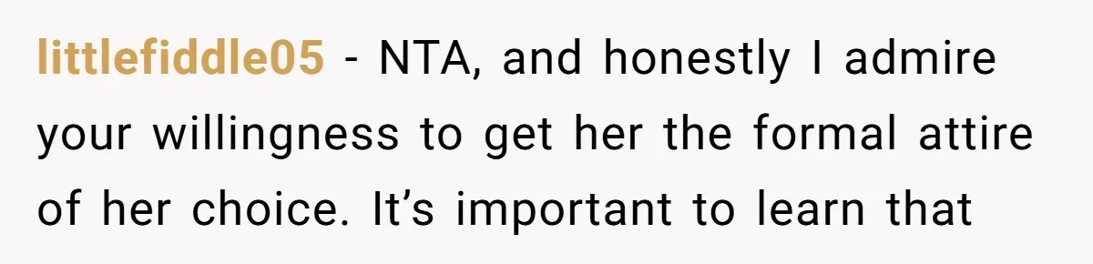 littlefiddle05 − NTA, and honestly I admire your willingness to get her the formal attire of her choice. It’s important to learn that