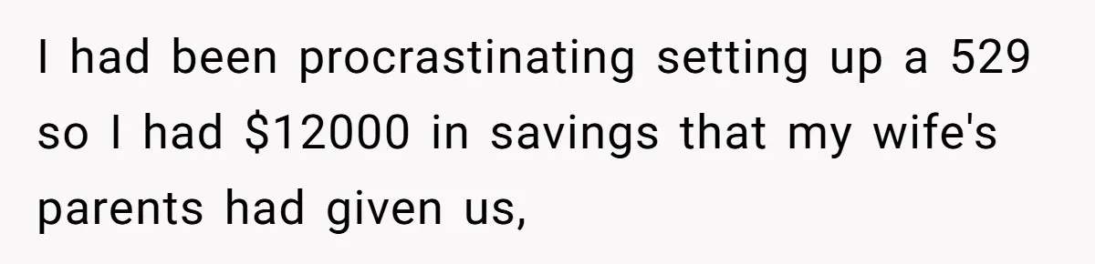 I had been procrastinating setting up a 529 so I had $12000 in savings that my wife's parents had given us,