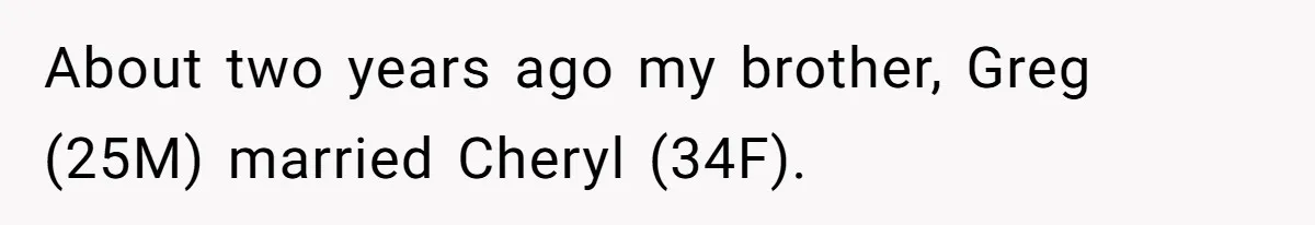 About two years ago my brother, Greg (25M) married Cheryl (34F).