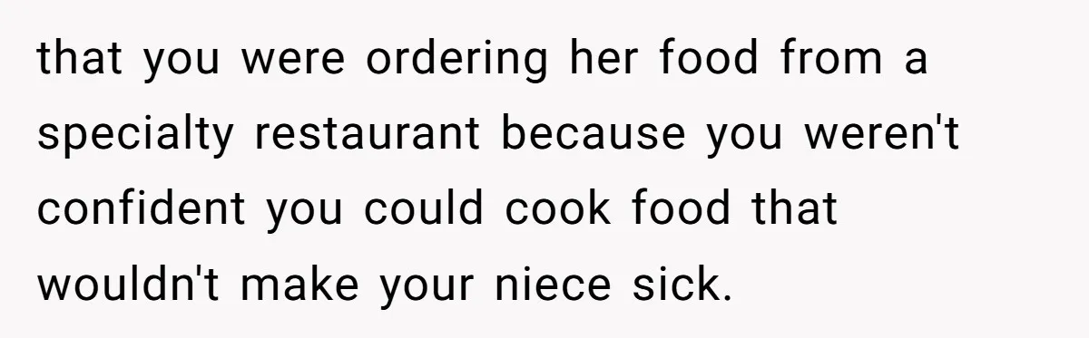that you were ordering her food from a specialty restaurant because you weren't confident you could cook food that wouldn't make your niece sick.