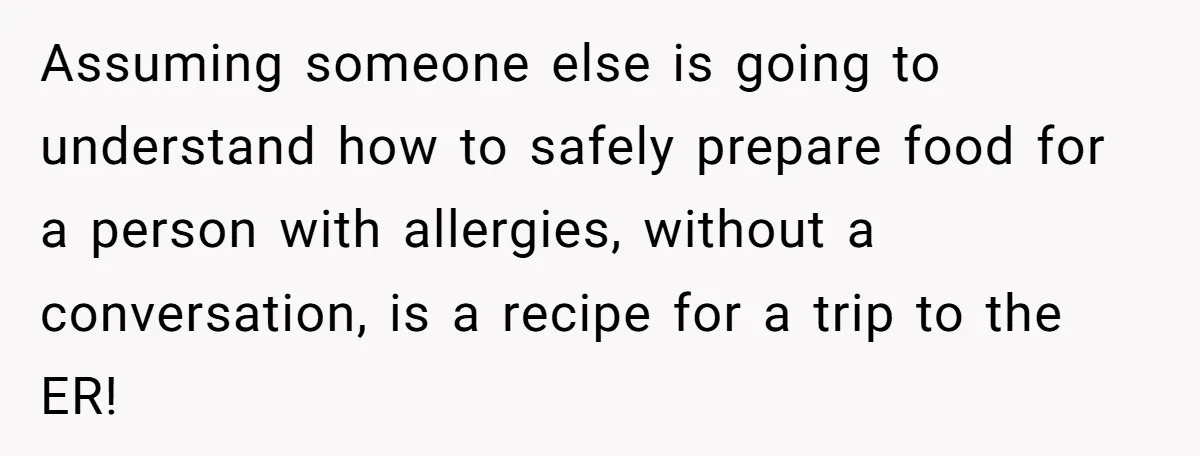 Assuming someone else is going to understand how to safely prepare food for a person with allergies, without a conversation, is a recipe for a trip to the ER!