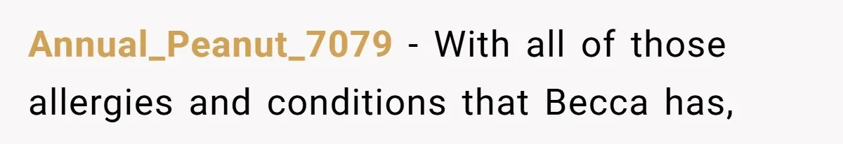 Annual_Peanut_7079 − With all of those allergies and conditions that Becca has,