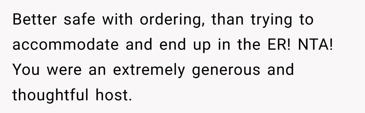 Better safe with ordering, than trying to accommodate and end up in the ER! NTA! You were an extremely generous and thoughtful host.
