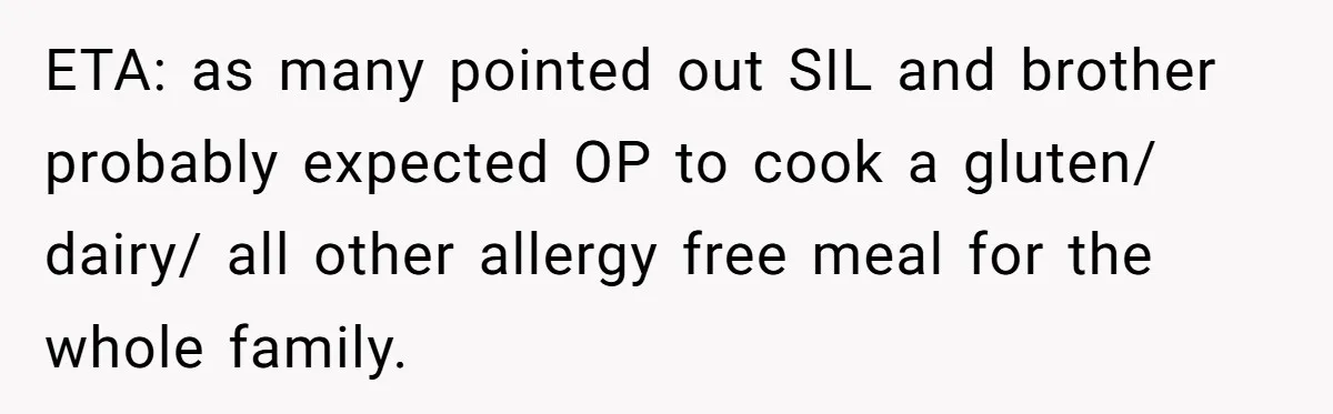 ETA: as many pointed out SIL and brother probably expected OP to cook a gluten/ dairy/ all other allergy free meal for the whole family.