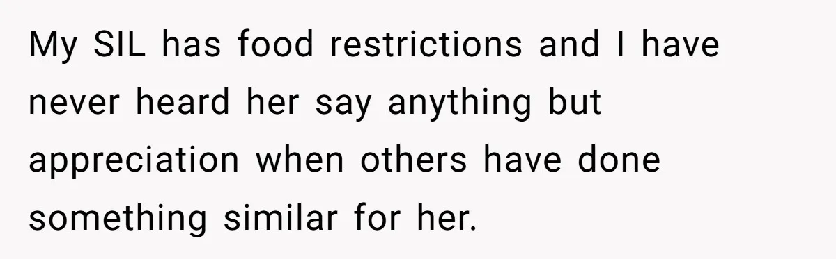 My SIL has food restrictions and I have never heard her say anything but appreciation when others have done something similar for her.