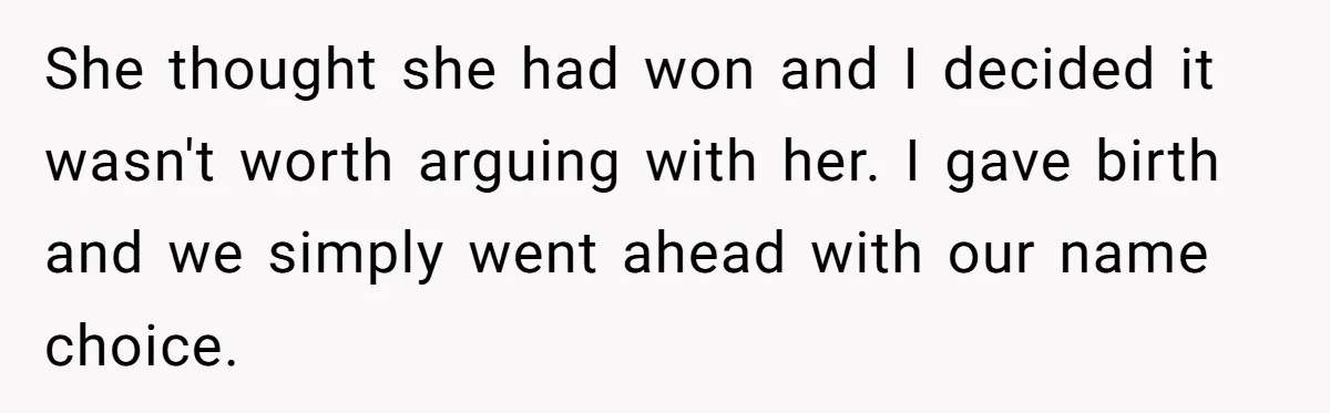 She thought she had won and I decided it wasn't worth arguing with her. I gave birth and we simply went ahead with our name choice.