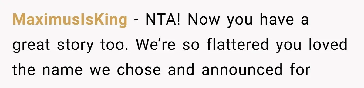 MaximusIsKing − NTA! Now you have a great story too. We’re so flattered you loved the name we chose and announced for