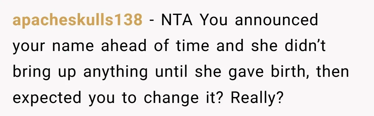 apacheskulls138 − NTA You announced your name ahead of time and she didn’t bring up anything until she gave birth, then expected you to change it? Really?
