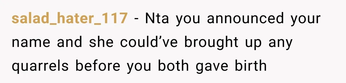 salad_hater_117 − Nta you announced your name and she could’ve brought up any quarrels before you both gave birth