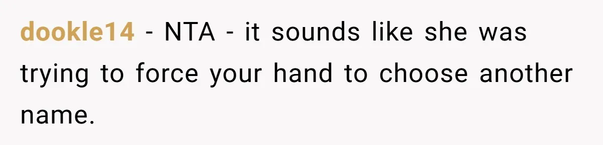 dookle14 − NTA - it sounds like she was trying to force your hand to choose another name.