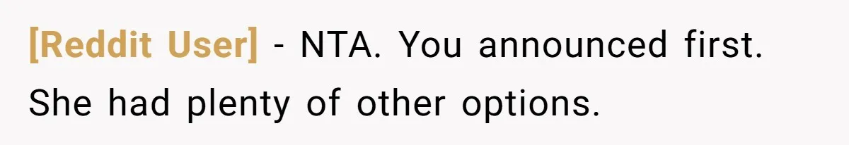 [Reddit User] − NTA. You announced first. She had plenty of other options.