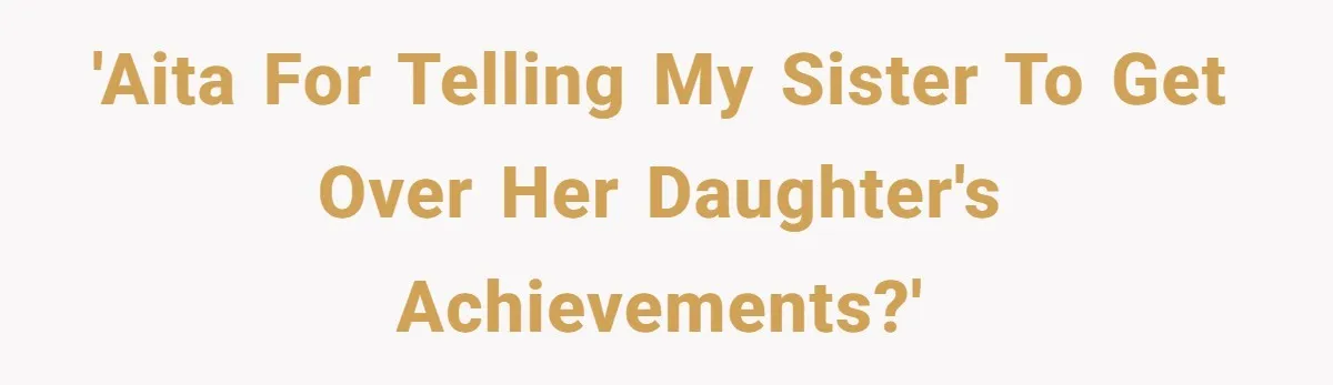 'AITA for telling my sister to get over her daughter's achievements?'