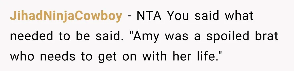 JihadNinjaCowboy − NTA You said what needed to be said. "Amy was a spoiled brat who needs to get on with her life."