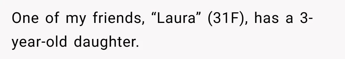 One of my friends, “Laura” (31F), has a 3-year-old daughter.