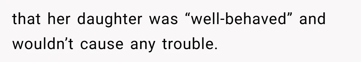 that her daughter was “well-behaved” and wouldn’t cause any trouble.