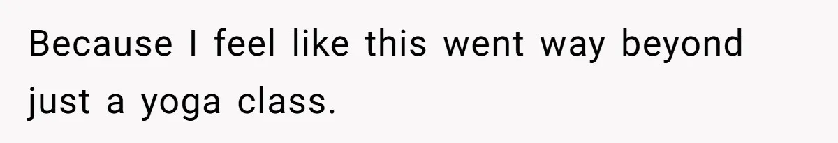 Because I feel like this went way beyond just a yoga class.