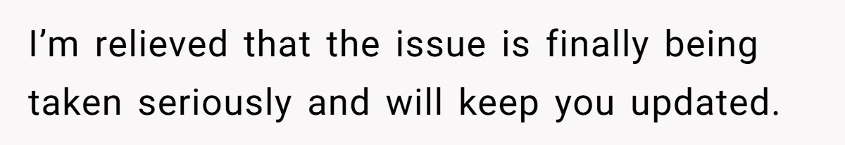 I’m relieved that the issue is finally being taken seriously and will keep you updated.