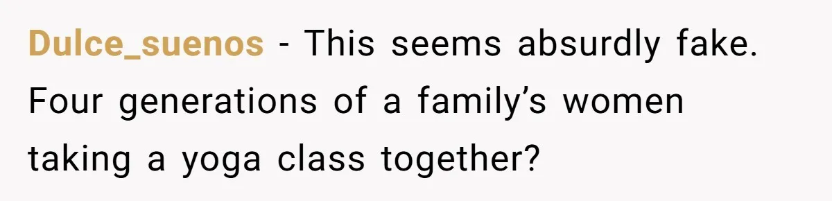 Dulce_suenos − This seems absurdly fake. Four generations of a family’s women taking a yoga class together?