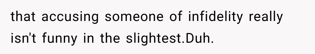 Husband Asks For Paternity Test Over Newborn’s Hair Color, Wife Feels Accused Of Infidelity that accusing someone of infidelity really isn't funny in the slightest.Duh.