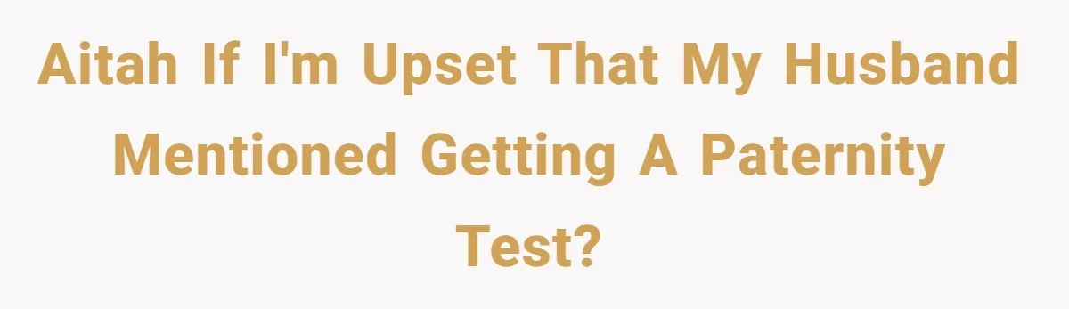 Husband Asks For Paternity Test Over Newborn’s Hair Color, Wife Feels Accused Of Infidelity AITAH if I'm upset that my husband mentioned getting a paternity test?