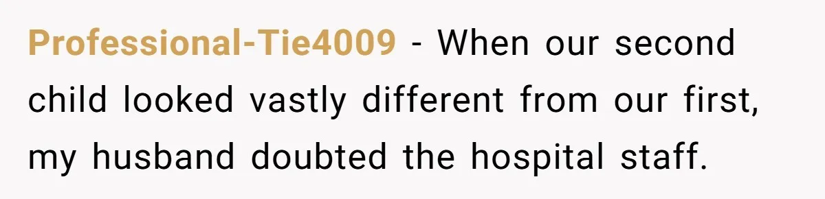 Husband Asks For Paternity Test Over Newborn’s Hair Color, Wife Feels Accused Of Infidelity Professional-Tie4009 − When our second child looked vastly different from our first, my husband doubted the hospital staff.
