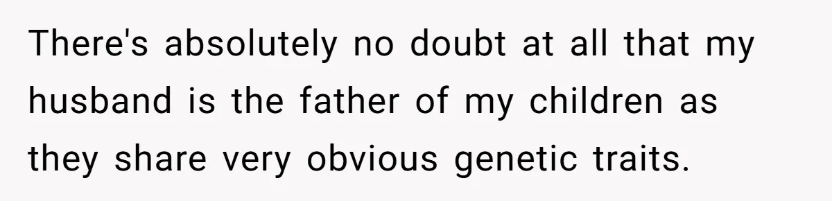 Husband Asks For Paternity Test Over Newborn’s Hair Color, Wife Feels Accused Of Infidelity There's absolutely no doubt at all that my husband is the father of my children as they share very obvious genetic traits.
