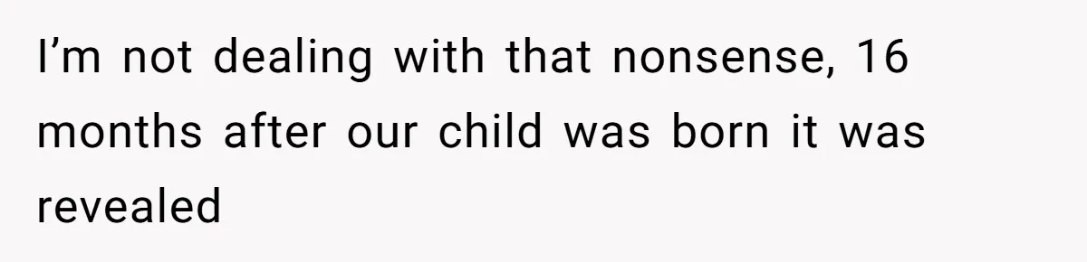 Husband Asks For Paternity Test Over Newborn’s Hair Color, Wife Feels Accused Of Infidelity I’m not dealing with that nonsense, 16 months after our child was born it was revealed
