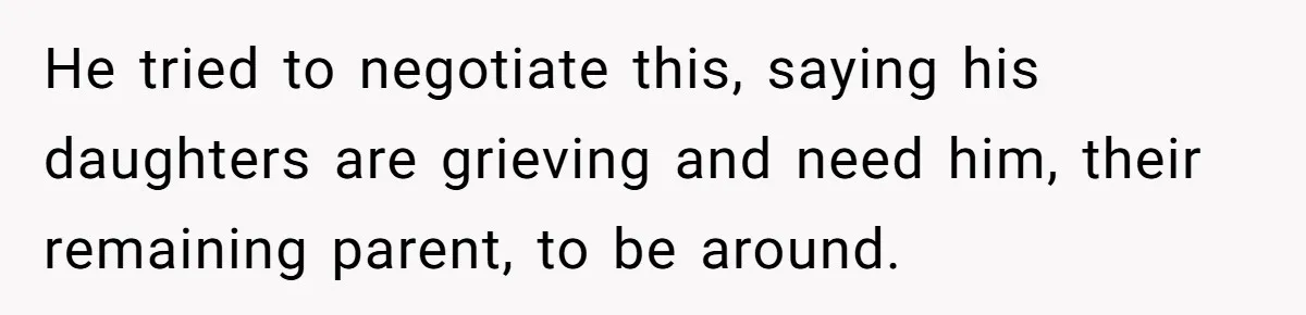 He tried to negotiate this, saying his daughters are grieving and need him, their remaining parent, to be around.