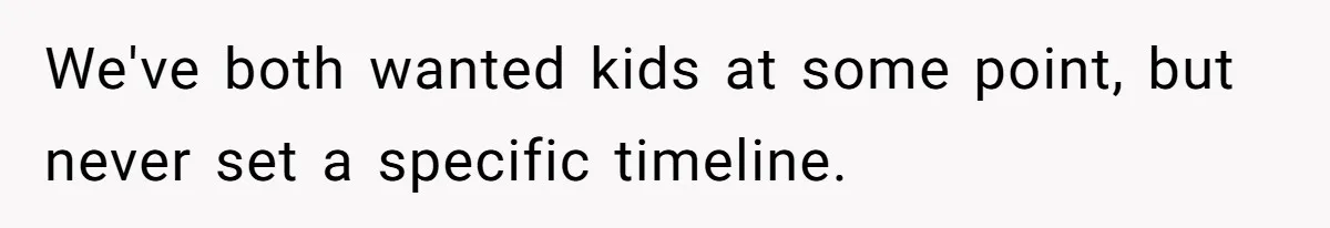 We've both wanted kids at some point, but never set a specific timeline.