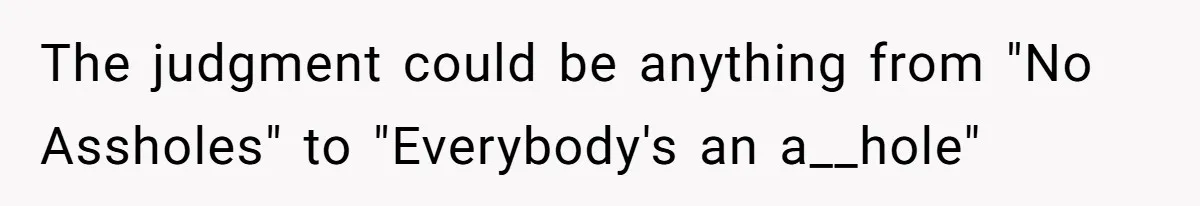 The judgment could be anything from "No Assholes" to "Everybody's an a__hole"
