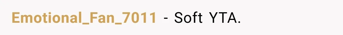 Emotional_Fan_7011 − Soft YTA.
