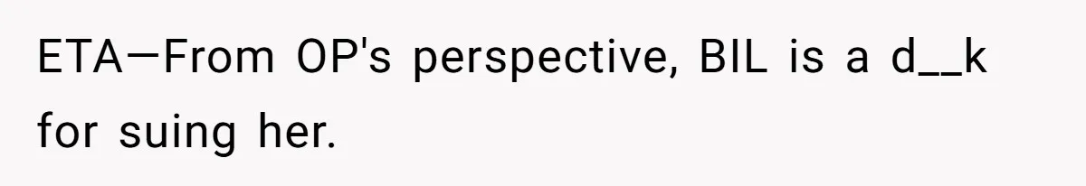 ETA—From OP's perspective, BIL is a d__k for suing her.