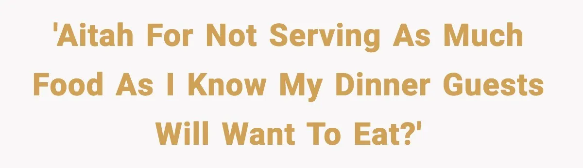 Woman Faces Backlash For Serving Smaller Portions After Guest Overeats And Strains Her Budget 'AITAH for Not Serving as Much Food as I Know My Dinner Guests Will Want to Eat?'