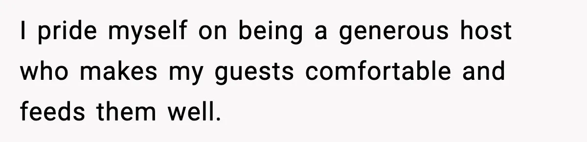 Woman Faces Backlash For Serving Smaller Portions After Guest Overeats And Strains Her Budget I pride myself on being a generous host who makes my guests comfortable and feeds them well.