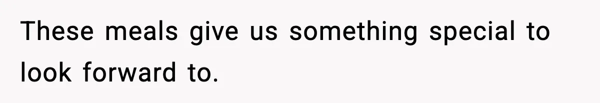 Woman Faces Backlash For Serving Smaller Portions After Guest Overeats And Strains Her Budget These meals give us something special to look forward to.