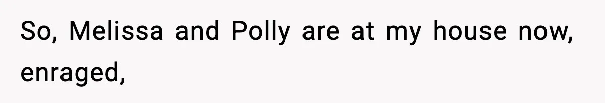 Woman Faces Backlash For Serving Smaller Portions After Guest Overeats And Strains Her Budget So, Melissa and Polly are at my house now, enraged,