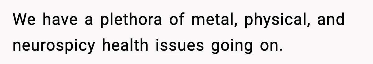 Woman Faces Backlash For Serving Smaller Portions After Guest Overeats And Strains Her Budget We have a plethora of metal, physical, and neurospicy health issues going on.