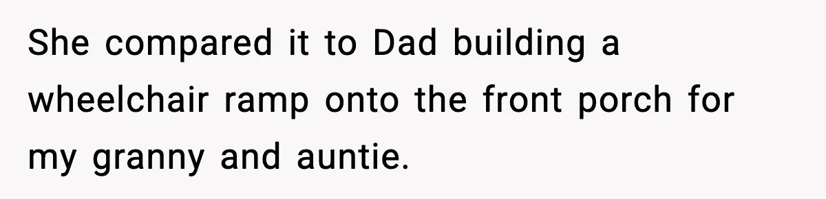 Woman Faces Backlash For Serving Smaller Portions After Guest Overeats And Strains Her Budget She compared it to Dad building a wheelchair ramp onto the front porch for my granny and auntie.
