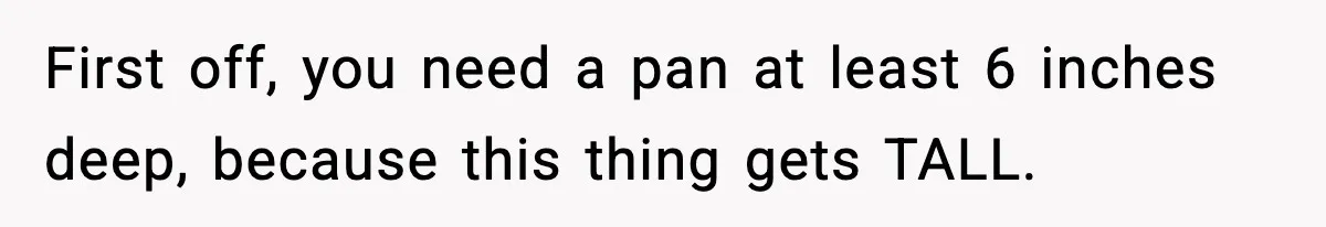 Woman Faces Backlash For Serving Smaller Portions After Guest Overeats And Strains Her Budget First off, you need a pan at least 6 inches deep, because this thing gets TALL.