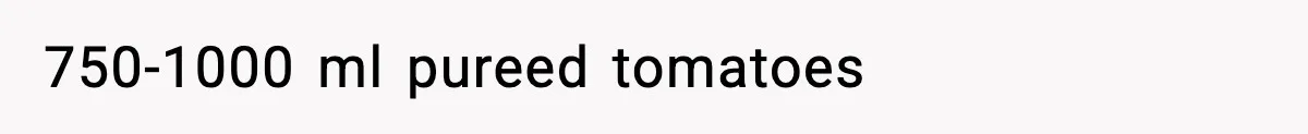 Woman Faces Backlash For Serving Smaller Portions After Guest Overeats And Strains Her Budget 750-1000 ml pureed tomatoes